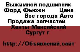 Выжимной подшипник Форд Фьюжн 1,6 › Цена ­ 1 000 - Все города Авто » Продажа запчастей   . Ханты-Мансийский,Сургут г.